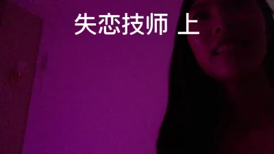 ［原创］会所里失恋技师上集69毒龙口交舔逼啪啪