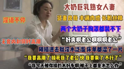 巨乳熟女人妻真骚！淫水泛滥无套插入床单湿了一片『狠货高科技看简阶』